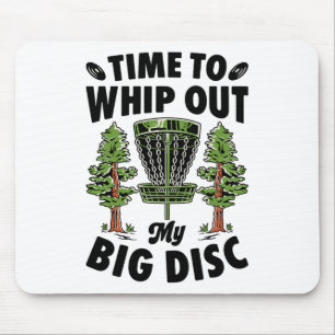 Time To Whip Out My Big Disc Golf Player Frisbee G Mouse Pad
