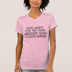 time wait for no man good woman neither funny cool T-Shirt