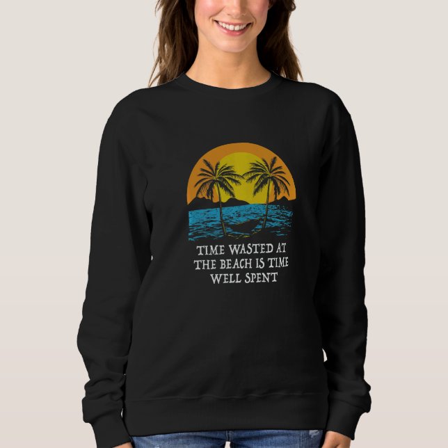 Time Wasted at the Beach Ocean  Sayings Sweatshirt (Front)