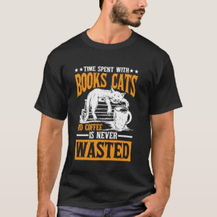 Time With Books, Cats, Coffee Is Never Wasted -- T-Shirt