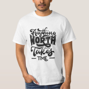 Timeless Wisdom: 'Anything Worth Having Takes Time T-Shirt