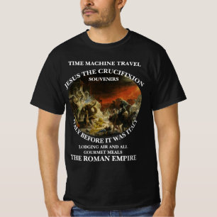 TIMEMACHINE TRAVEL JESUS CRUCIFIXION TRIP VACATION T-Shirt