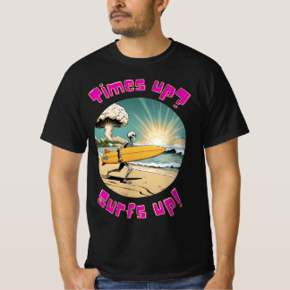 Times up? Surfs up! surf until you die T-Shirt