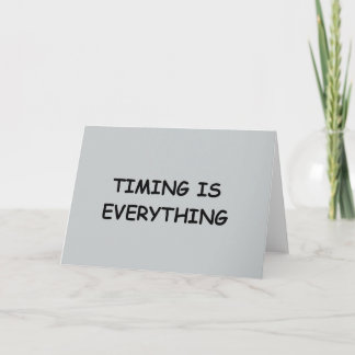 TIMING IS EVERYTHING QUOTES TRUISM FACTS LIFE LOVE CARD