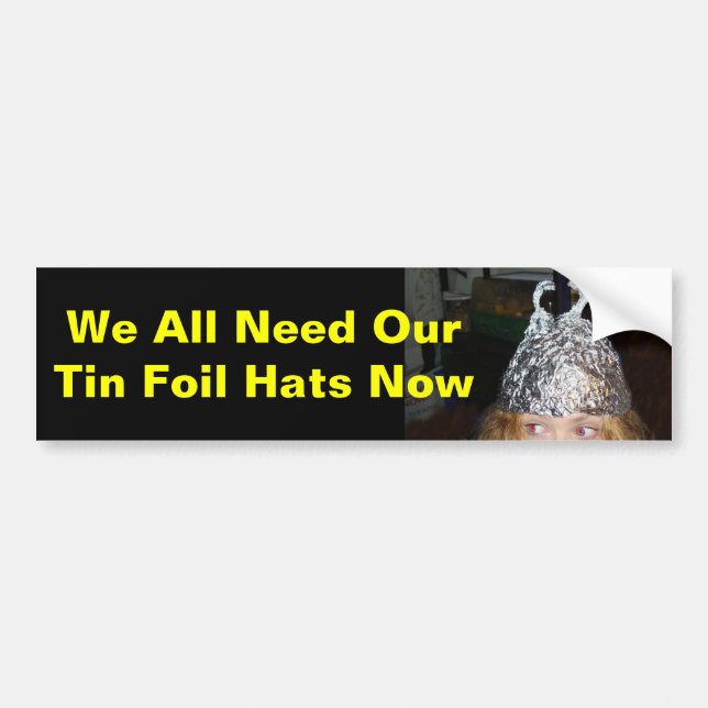 Tin Foil Hat We all need, tin foil hats now! bumpe Bumper Sticker (Front)