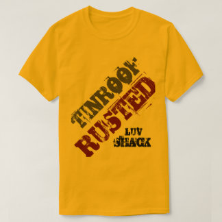 TIN ROOF RUSTED LUV SHACK T-Shirt