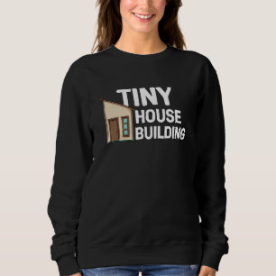 Tiny House Building Sweatshirt