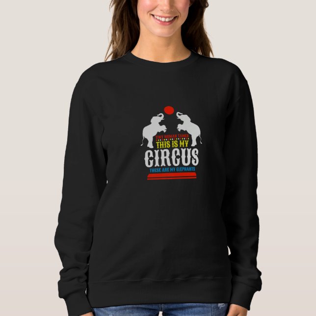 Tiny Human Tamer This Is My Circus These Are My El Sweatshirt (Front)