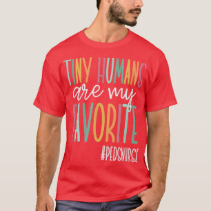 Tiny Humans Are My Favourite, Cute Peds Nurse T-Shirt