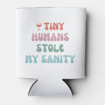 Tiny Humans Stole My Sanity -  Can Cooler Coozie