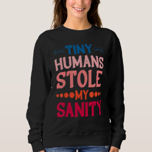 Tiny Humans Stole My Sanity Sweatshirt