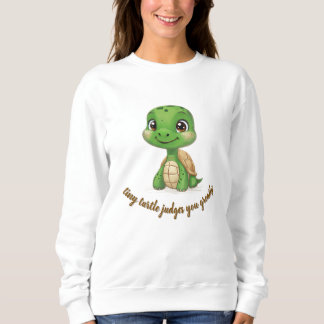Tiny Turtle Judges You Sweatshirt