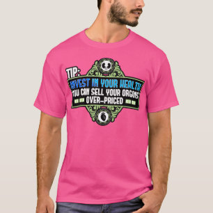 Tip Invest In Your Health You Can Sell Your Organs T-Shirt