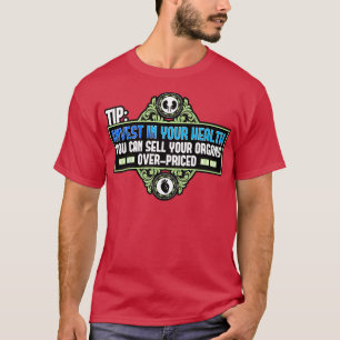 Tip Invest In Your Health You Can Sell Your Organs T-Shirt