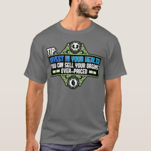 Tip Invest In Your Health You Can Sell Your Organs T-Shirt