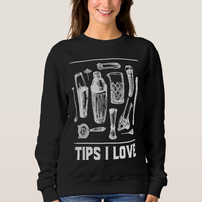Tips I Love  Bartender Humor Bartending Sayings Wa Sweatshirt (Front)