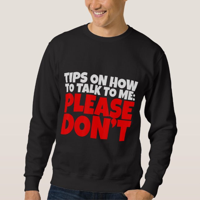 Tips On How To Talk To Me  Please Don't   Sweatshirt (Front)