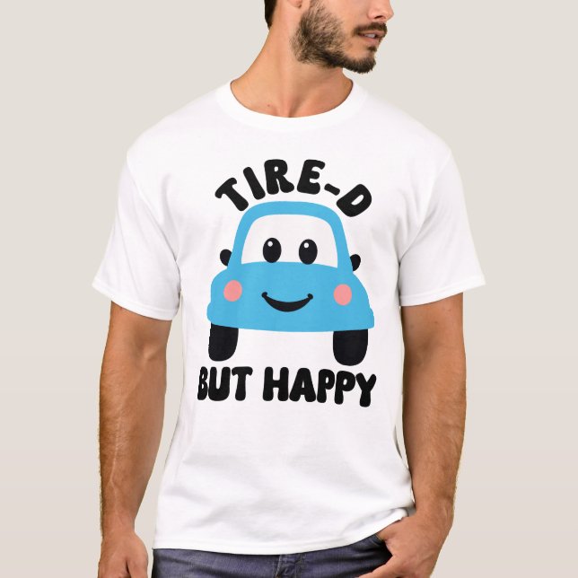tire-d but happy funny cartoon car pun T-Shirt (Front)