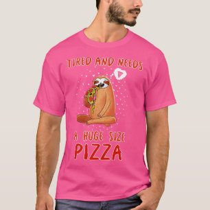 Tired And Needs A Huge Size Pizza T-Shirt