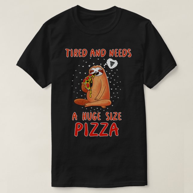 Tired And Needs A Huge Size Pizza T-Shirt (Design Front)