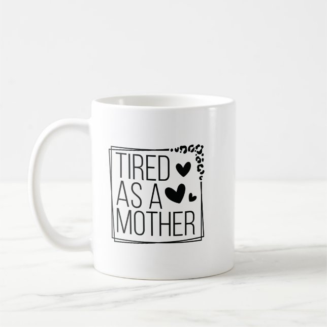 TIRED AS A MOTHER COFFEE MUG (Left)