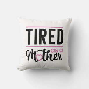 Tired As A Mother Cushion