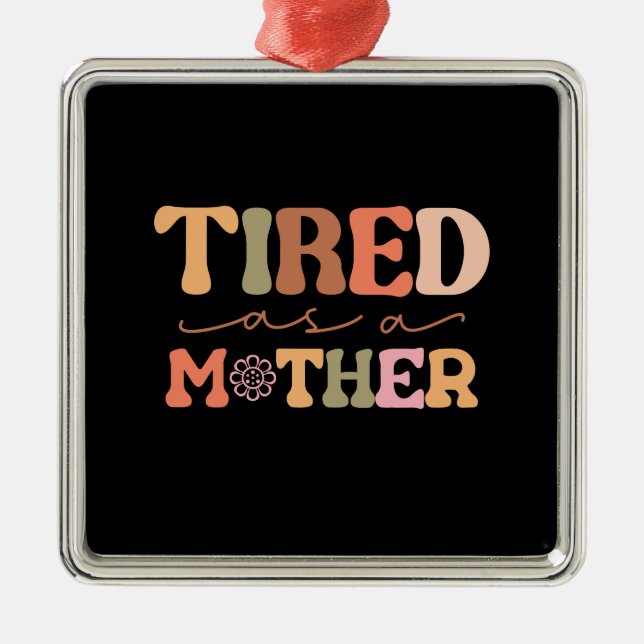 Tired As A Mother Metal Tree Decoration (Front)