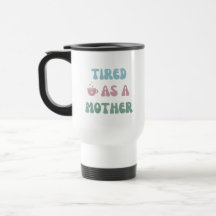 Tired as a Mother - Mum Gift - Tumbler