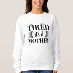 Tired As A Mother Sweatshirt