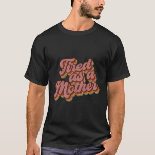 Tired As Mother Style Mother'S Day T-Shirt