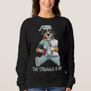 Tired Bernese Mountain Dog Shepherd The Struggle I Sweatshirt