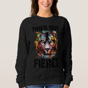 Tired But Fierce Tiger Animal Lover Positive Vibe Sweatshirt