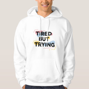 Tired But Trying T-Shirt Hoodie