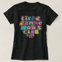 Tired Dance Moms Club Mama Mummy Happy Mother's Da