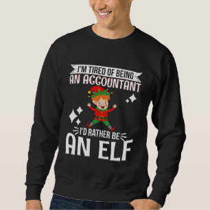 Tired of Being Accountant I d Rather Be An Elf CPA Sweatshirt