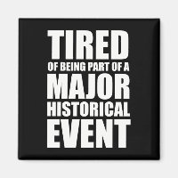 Tired Of Being Part Of A Major Historical Event
