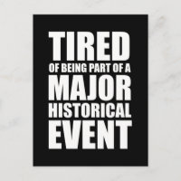 Tired Of Being Part Of A Major Historical Event