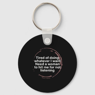 Tired Of Doing Whatever I Want Need A Woman Hit Me Key Ring