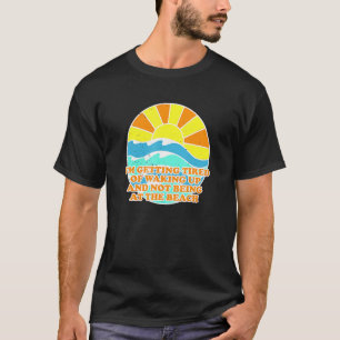 Tired Of Waking Up Not At The Beach Coworker Vacat T-Shirt