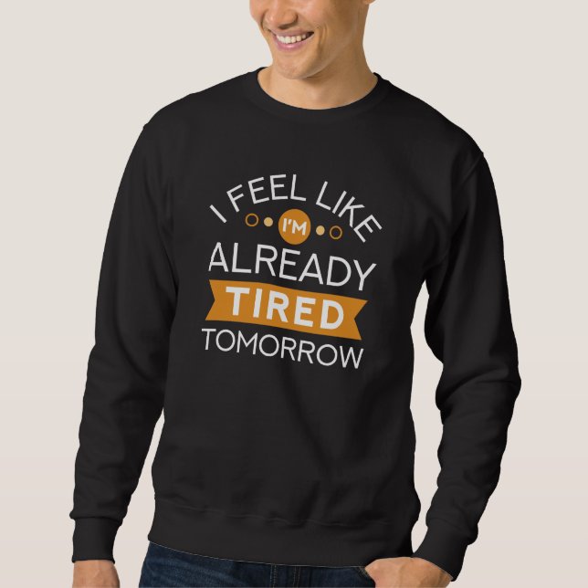 Tired Tomorrow Sweatshirt (Front)