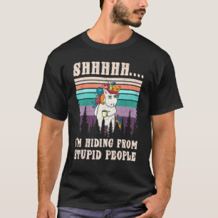 Tired Unicorn Shhh I'm Hiding From Stupid People T-Shirt