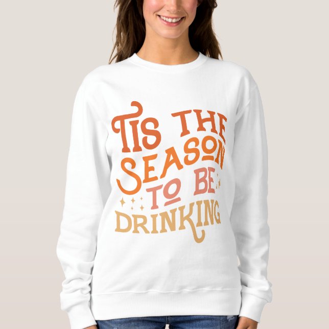 Tis the Season to Be Drinking Funny Holiday Design Sweatshirt (Front)