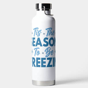 Tis the Season to Be Freezin - Winter Fun Water Bottle