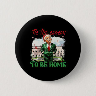 Tis The Season To Be Home White House Trump 2024 C 6 Cm Round Badge