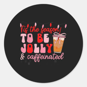 Tis The Season To Be Jolly And Caffeinated Christm Classic Round Sticker