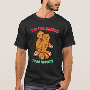 Tis The Season To Be Naughty Funny Gingerbread Chr T-Shirt