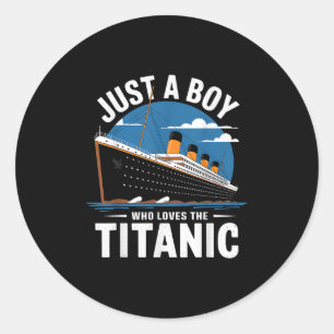 Titanic Ship Just A Boy Who Loves The Titanic Crui Classic Round Sticker