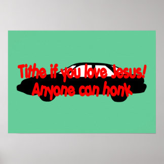 Tithe if you love Jesus! Anyone can honk Poster