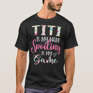 Titi Is My Name Spoiling Is My Game Flower  T-Shirt