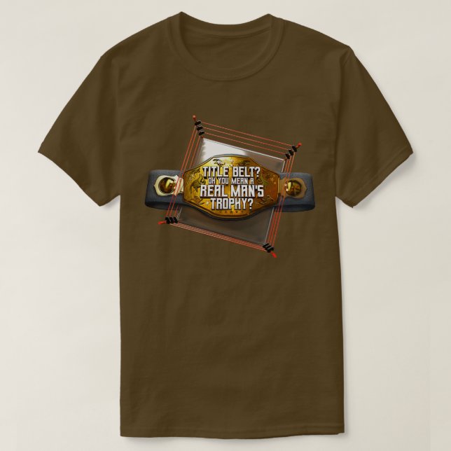 Title Belt Oh You Mean A Real Mans Trophy T-Shirt (Design Front)